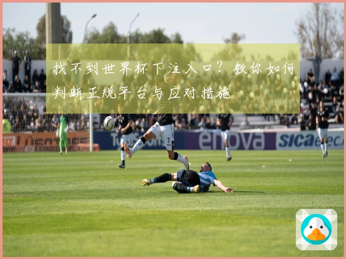 找不到世界杯下注入口？教你如何判断正规平台与应对措施
