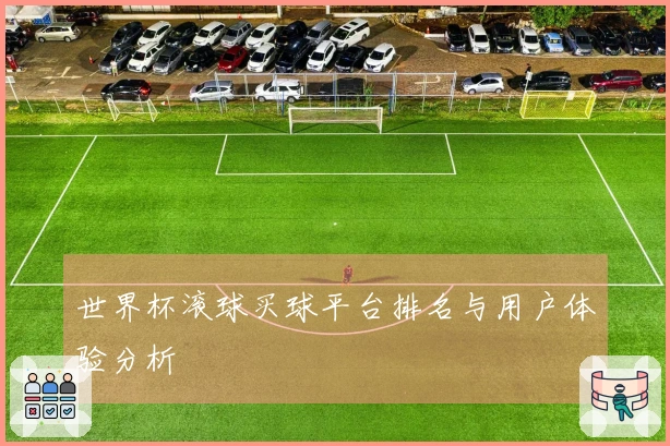 世界杯滚球买球平台排名与用户体验分析